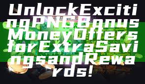 Unlock Exciting PNG Bonus Money Offers for Extra Savings and Rewards!