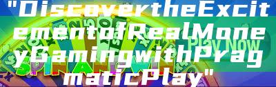 "Discover the Excitement of Real Money Gaming with Pragmatic Play"