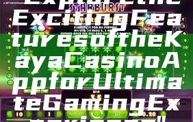 "Explore the Exciting Features of the Kaya Casino App for Ultimate Gaming Experience"