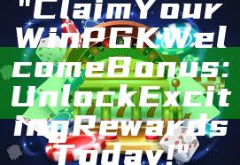 "Claim Your WinPGK Welcome Bonus: Unlock Exciting Rewards Today!"