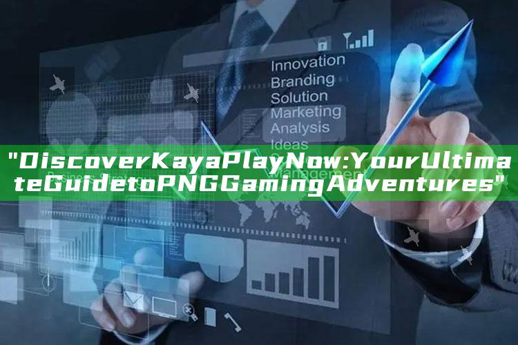 "Discover Kaya Play Now: Your Ultimate Guide to PNG Gaming Adventures"