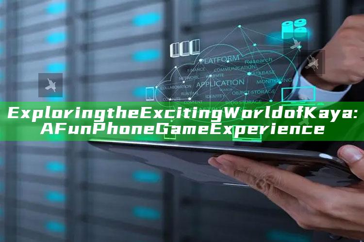 Exploring the Exciting World of Kaya: A Fun Phone Game Experience