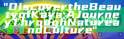 "Discover the Beauty of Kaya: A Journey Through Nature and Culture"