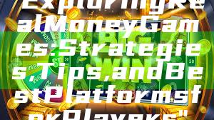 "Exploring Real Money Games: Strategies, Tips, and Best Platforms for Players"