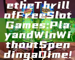 "Experience the Thrill of Free Slot Games: Play and Win Without Spending a Dime!"