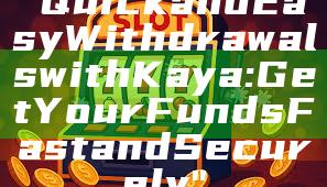 "Quick and Easy Withdrawals with Kaya: Get Your Funds Fast and Securely"