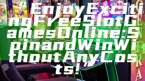 “Enjoy Exciting Free Slot Games Online: Spin and Win Without Any Costs!”