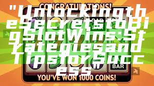 "Unlocking the Secrets to Big Slot Wins: Strategies and Tips for Success"