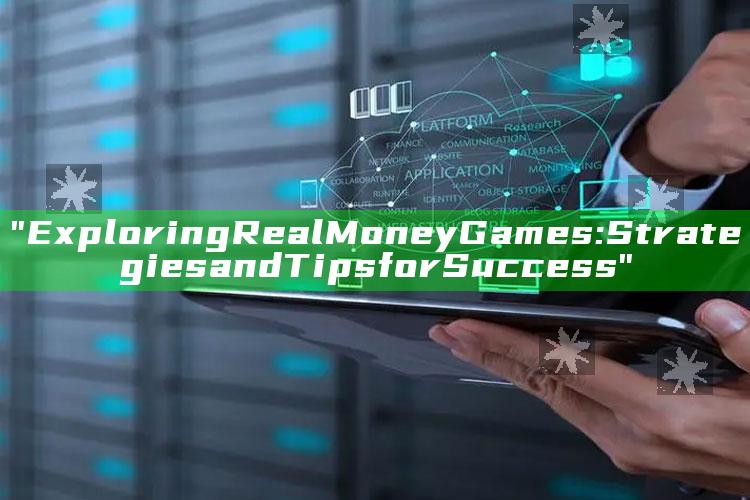 "Exploring Real Money Games: Strategies and Tips for Success"