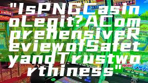 "Is PNG Casino Legit? A Comprehensive Review of Safety and Trustworthiness"