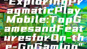 "Exploring Pragmatic Play Mobile: Top Games and Features for On-the-Go Gaming"
