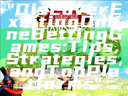 "Discover Exciting Online Betting Games: Tips, Strategies, and Top Platforms"