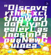 "Discover the Exciting World of Live Dealer Casinos in Papua New Guinea"