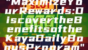 "Maximize Your Rewards: Discover the Benefits of the Kaya Daily Bonus Program"