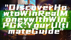"Discover How to Win Real Money with WinPGK: Your Ultimate Guide"