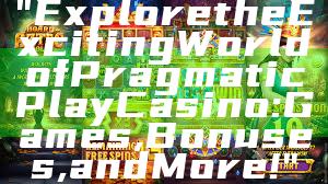 "Explore the Exciting World of Pragmatic Play Casino: Games, Bonuses, and More!"