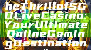 "Experience the Thrill of SGD Live Casino: Your Ultimate Online Gaming Destination"