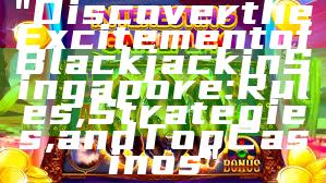 "Discover the Excitement of Blackjack in Singapore: Rules, Strategies, and Top Casinos"