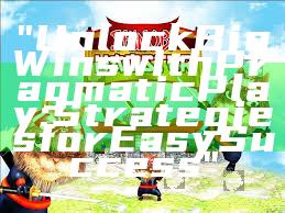 "Unlock Big Wins with Pragmatic Play: Strategies for Easy Success"