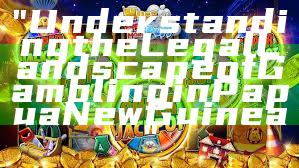 "Understanding the Legal Landscape of Gambling in Papua New Guinea"