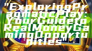 "Exploring Pragmatic Play: Your Guide to Real Money Gaming Opportunities"