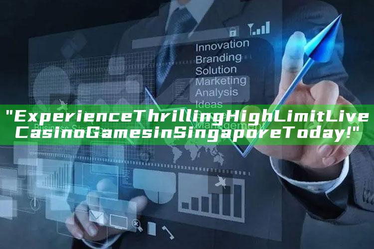 "Experience Thrilling High Limit Live Casino Games in Singapore Today!"