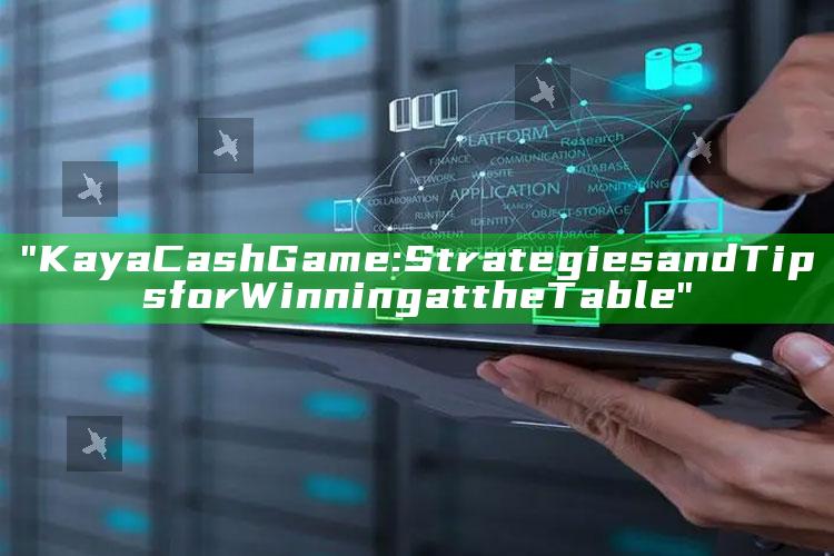 "Kaya Cash Game: Strategies and Tips for Winning at the Table"