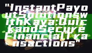 "Instant Payout Solutions with Kaya: Quick and Secure Financial Transactions"