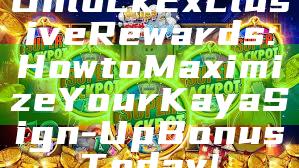 Unlock Exclusive Rewards: How to Maximize Your Kaya Sign-Up Bonus Today!