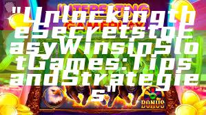 "Unlocking the Secrets to Easy Wins in Slot Games: Tips and Strategies"