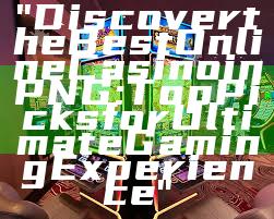 "Discover the Best Online Casino in PNG: Top Picks for Ultimate Gaming Experience"