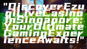 "Discover Ezugi Live Casino in Singapore: Your Ultimate Gaming Experience Awaits!"