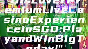 "Discover Premium Live Casino Experience in SGD: Play and Win Big Today!"