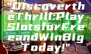 "Discover the Thrill: Play Slots for Free and Win Big Today!"